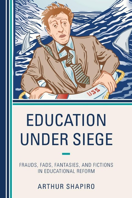 Education Under Siege: Frauds, Fads, Fantasies and Fictions in Educational Reform