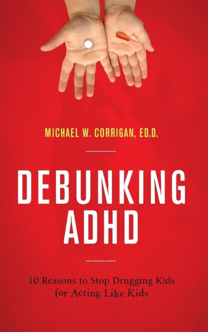 Debunking ADHD: 10 Reasons to Stop Drugging Kids for Acting Like Kids