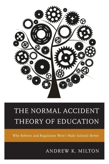 Normal Accident Theory of Education: Why Reform and Regulation Wont Make Schools Better