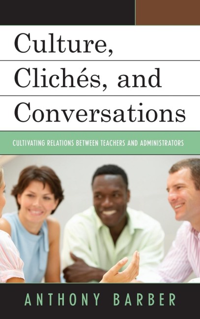 Culture, Clichés, and Conversations: Cultivating Relations Between Teachers and Administrators