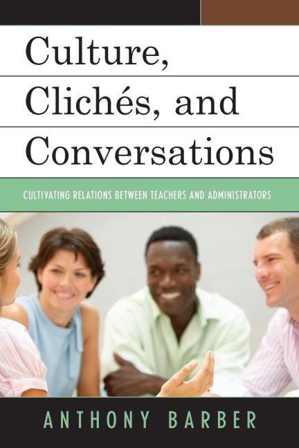 Culture, Clichés, and Conversations: Cultivating Relations Between Teachers and Administrators