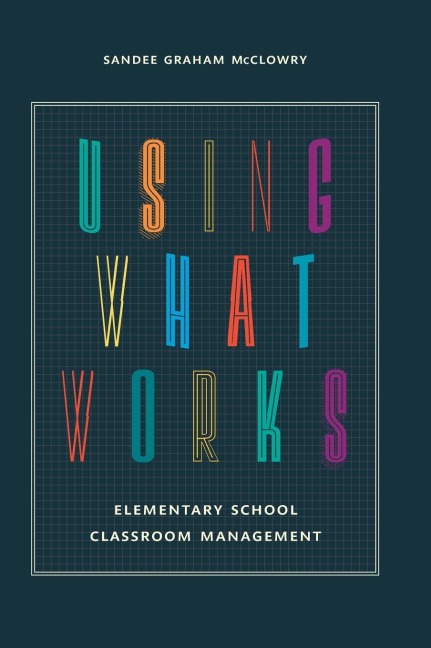 Using What Works: Elementary School Classroom Management