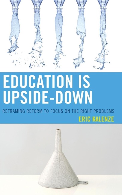 Education Is Upside-Down: Reframing Reform to Focus on the Right Problems