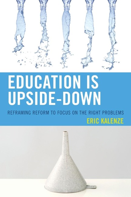 Education Is Upside-Down: Reframing Reform to Focus on the Right Problems