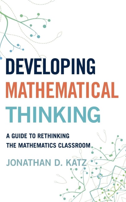 Developing Mathematical Thinking: A Guide to Rethinking the Mathematics Classroom