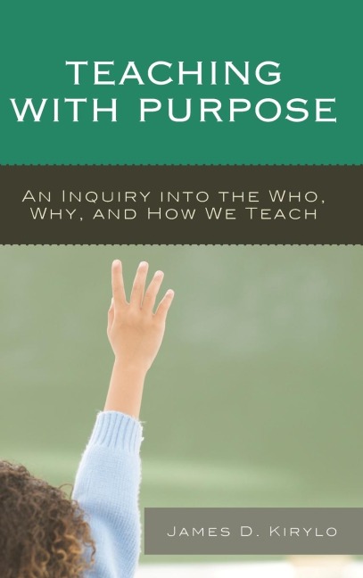 Teaching with Purpose: An Inquiry into the Who, Why, And How We Teach