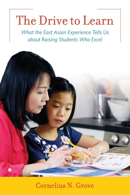 Drive to Learn: What the East Asian Experience Tells Us about Raising Students Who Excel