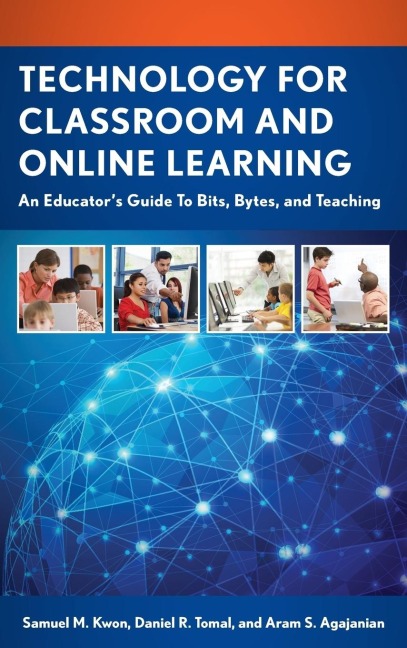 Technology for Classroom and Online Learning: An Educators Guide to Bits, Bytes, and Teaching