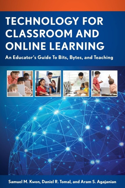 Technology for Classroom and Online Learning: An Educators Guide to Bits, Bytes, and Teaching
