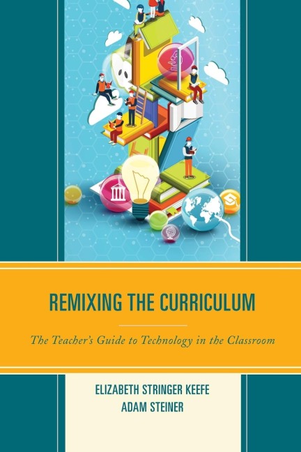Remixing the Curriculum: The Teachers Guide to Technology in the Classroom