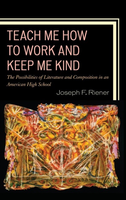 Teach Me How to Work and Keep Me Kind: The Possibilities of Literature and Composition in an American High School