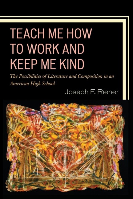 Teach Me How to Work and Keep Me Kind: The Possibilities of Literature and Composition in an American High School