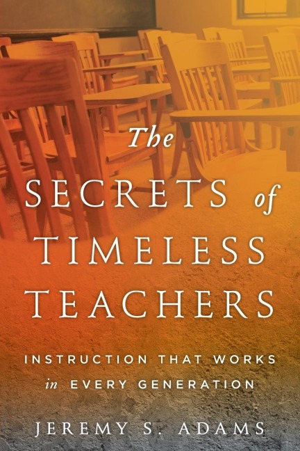Secrets of Timeless Teachers: Instruction that Works in Every Generation