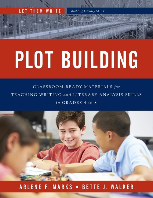 Plot Building: Classroom Ready Materials for Teaching Writing and Literary Analysis Skills in Grades 4 to 8