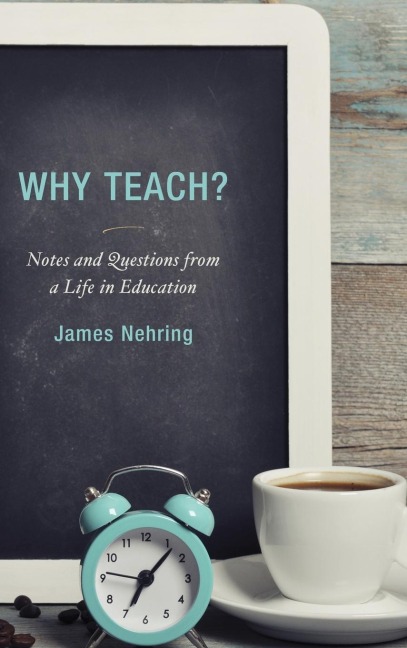 Why Teach?: Notes and Questions from a Life in Education