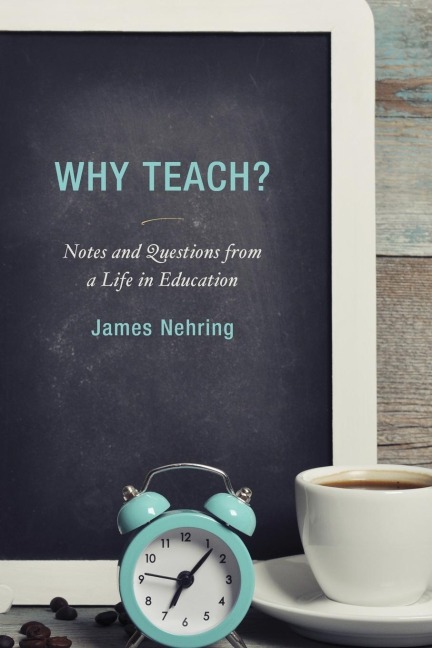 Why Teach?: Notes and Questions from a Life in Education