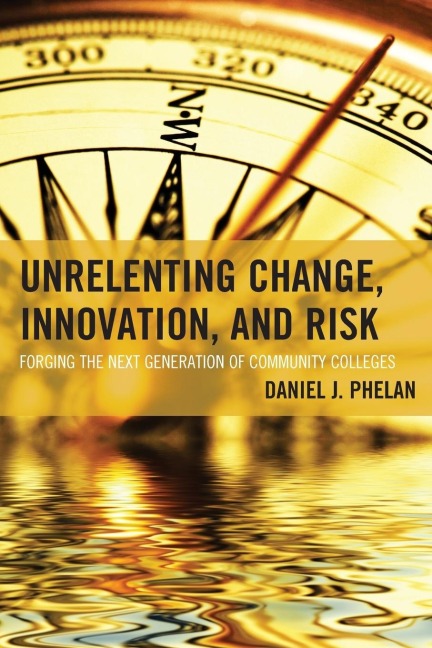 Unrelenting Change, Innovation, and Risk: Forging the Next Generation of Community Colleges