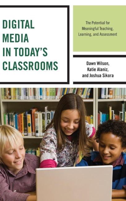 Digital Media in Todays Classrooms: The Potential for Meaningful Teaching, Learning, and Assessment