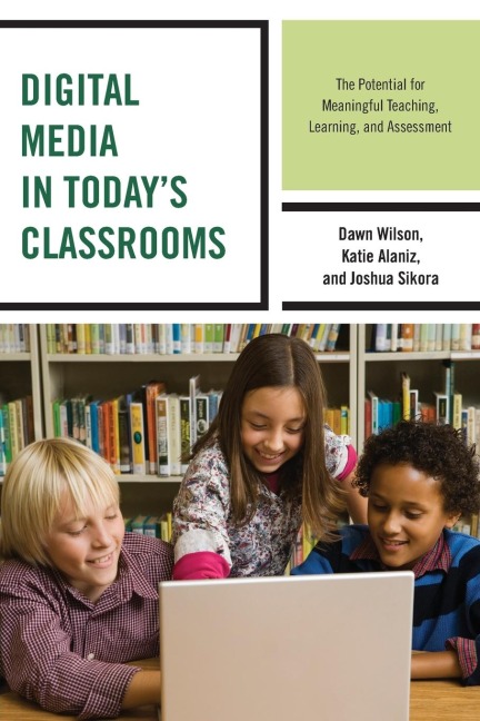 Digital Media in Todays Classrooms: The Potential for Meaningful Teaching, Learning, and Assessment