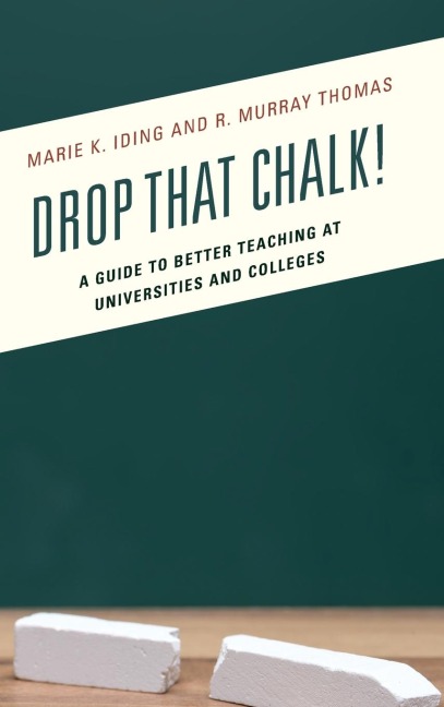 Drop That Chalk!: A Guide to Better Teaching at Universities and Colleges