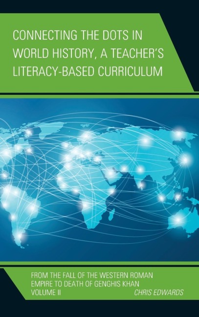 Connecting the Dots in World History, A Teachers Literacy Based Curriculum: From the Fall of the Western Roman Empire to Death of Genghis Khan