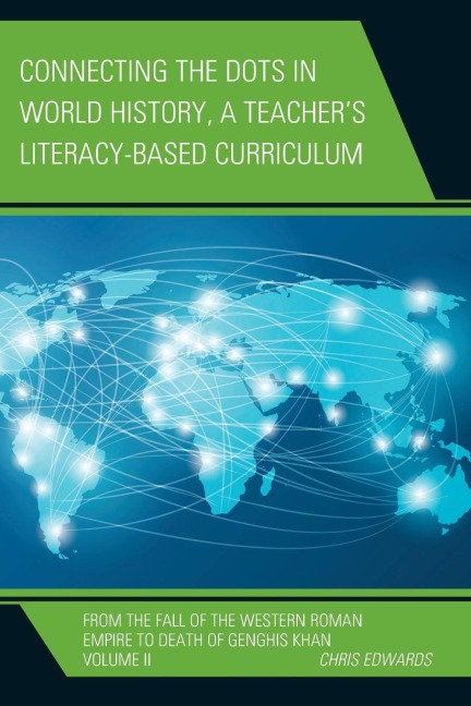 Connecting the Dots in World History, A Teachers Literacy Based Curriculum: From the Fall of the Western Roman Empire to Death of Genghis Khan