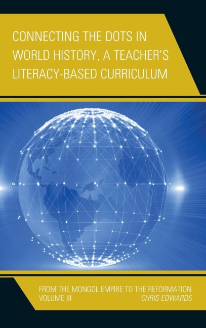 Connecting the Dots in World History, A Teachers Literacy Based Curriculum: From the Mongol Empire to the Reformation