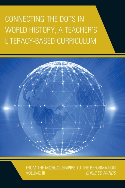 Connecting the Dots in World History, A Teachers Literacy Based Curriculum: From the Mongol Empire to the Reformation