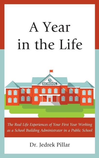 Year in the Life: The Real Life Experiences of Your First Year Working as a School Building Administrator in a Public School