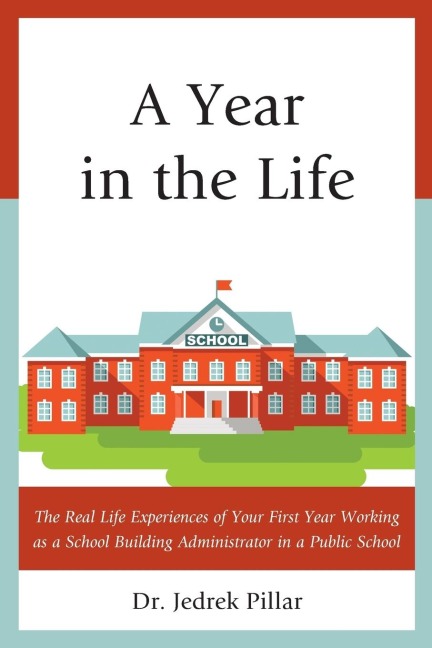 Year in the Life: The Real Life Experiences of Your First Year Working as a School Building Administrator in a Public School