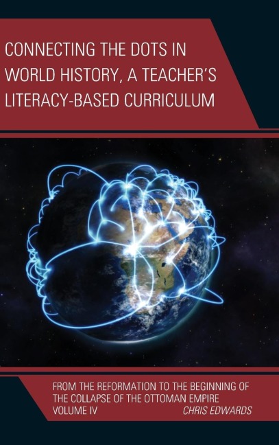 Connecting the Dots in World History, A Teachers Literacy Based Curriculum: From the Reformation to the Beginning of the Collapse of the Ottoman Empire