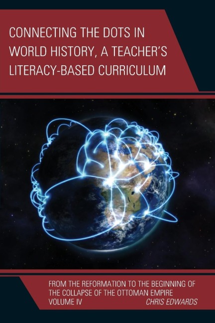 Connecting the Dots in World History, A Teachers Literacy Based Curriculum: From the Reformation to the Beginning of the Collapse of the Ottoman Empire