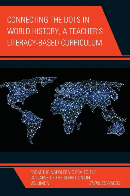 Connecting the Dots in World History, A Teachers Literacy Based Curriculum: From the Napoleonic Era to the Collapse of the Soviet Union