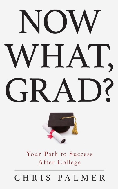 Now What, Grad?: Your Path to Success After College