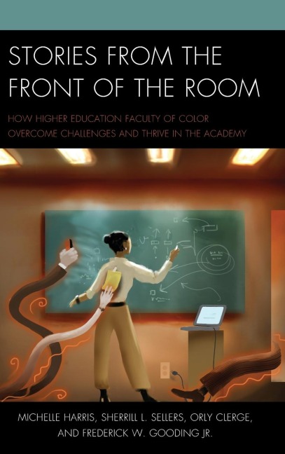 Stories from the Front of the Room: How Higher Education Faculty of Color Overcome Challenges and Thrive in the Academy