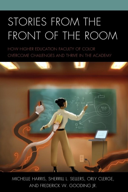 Stories from the Front of the Room: How Higher Education Faculty of Color Overcome Challenges and Thrive in the Academy