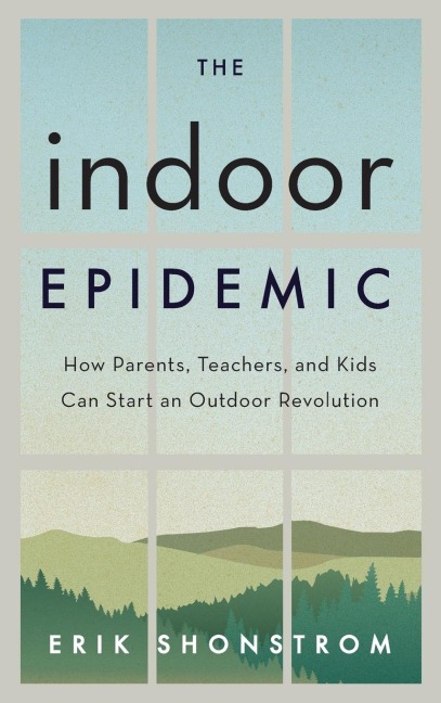 Indoor Epidemic: How Parents, Teachers, and Kids Can Start an Outdoor Revolution
