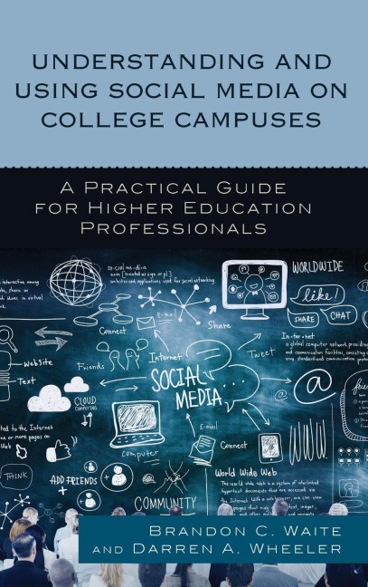 Understanding and Using Social Media on College Campuses: A Practical Guide for Higher Education Professionals