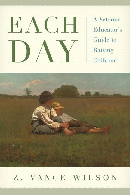Each Day: A Veteran Educators Guide to Raising Children