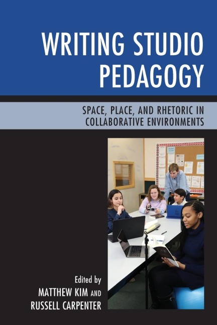 Writing Studio Pedagogy: Space, Place, and Rhetoric in Collaborative Environments