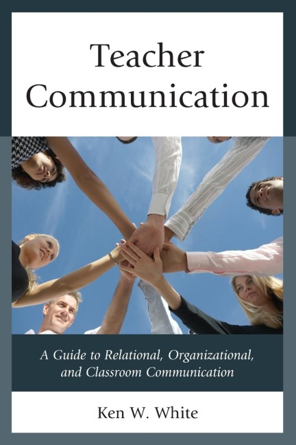 Teacher Communication: A Guide to Relational, Organizational, and Classroom Communication