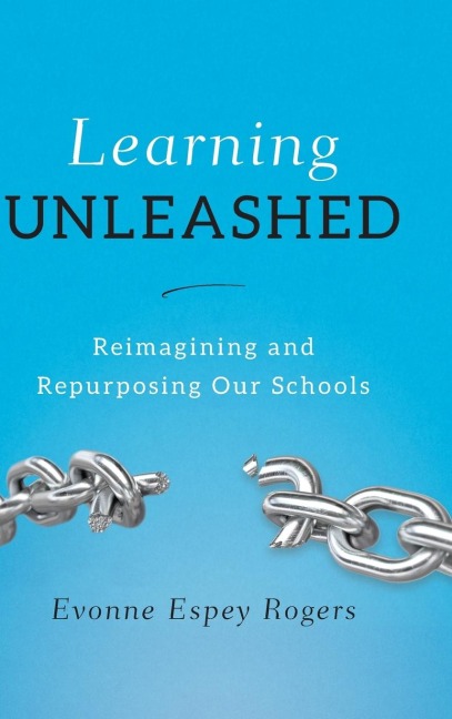 Learning Unleashed: Re-Imagining and Re-Purposing Our Schools