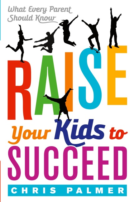 Raise Your Kids to Succeed: What Every Parent Should Know