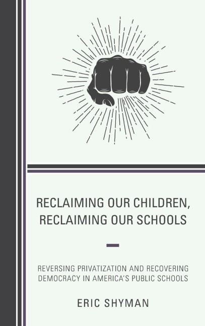 Reclaiming Our Children, Reclaiming Our Schools: Reversing Privatization and Recovering Democracy in Americas Public Schools