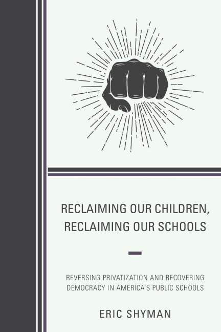 Reclaiming Our Children, Reclaiming Our Schools: Reversing Privatization and Recovering Democracy in Americas Public Schools