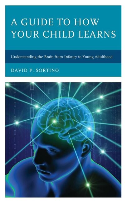 Guide to How Your Child Learns: Understanding the Brain from Infancy to Young Adulthood