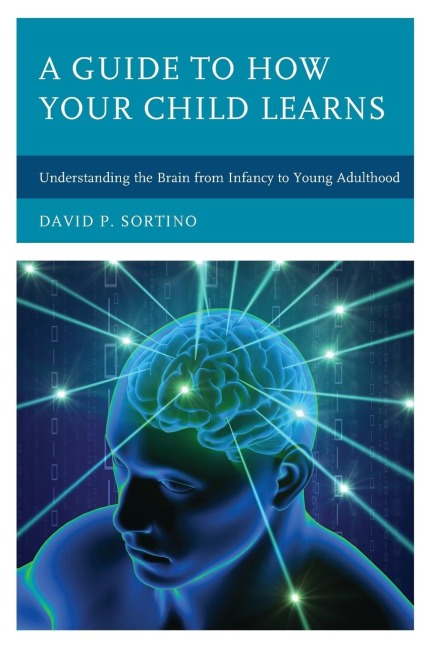 Guide to How Your Child Learns: Understanding the Brain from Infancy to Young Adulthood