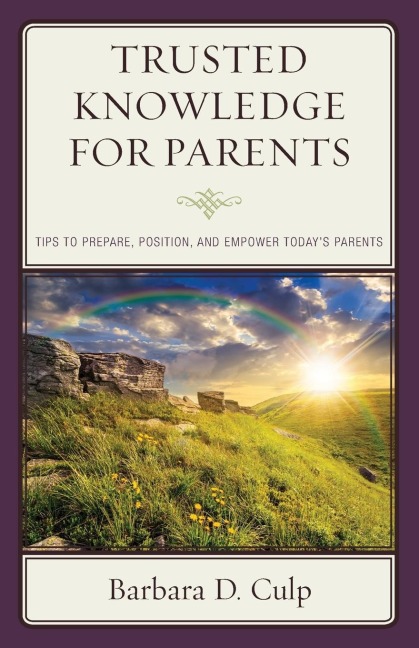 Trusted Knowledge for Parents: Tips to Prepare, Position, and Empower Todays Parents