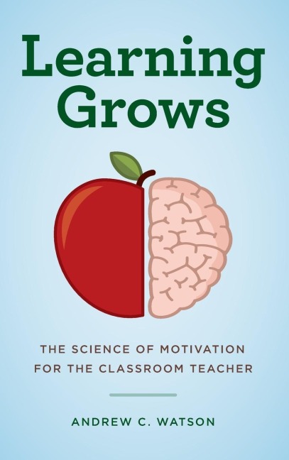 Learning Grows: The Science of Motivation for the Classroom Teacher