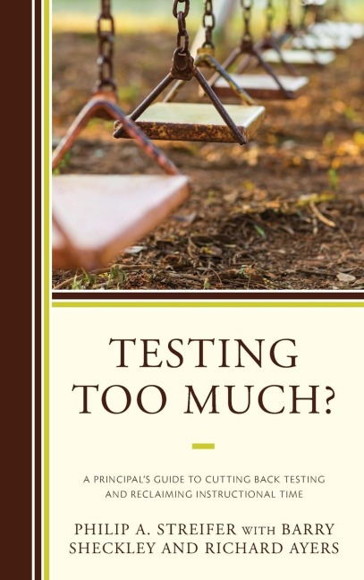 Testing Too Much?: A Principals Guide to Cutting Back Testing and Reclaiming Instructional Time